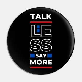 TALK LESS SAY MORE Pin