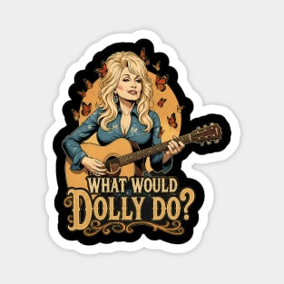 What Would Dolly Do? - Dolly Parton, Country Music, What Would Dolly Do, Butterflies, Guitar, Icon, Legend, Inspirational, Motivational, Nashville, Female Empowerment, Music Lover, Fan Art, Southern Style, for Women, Men, Kids, Girls, Magnet