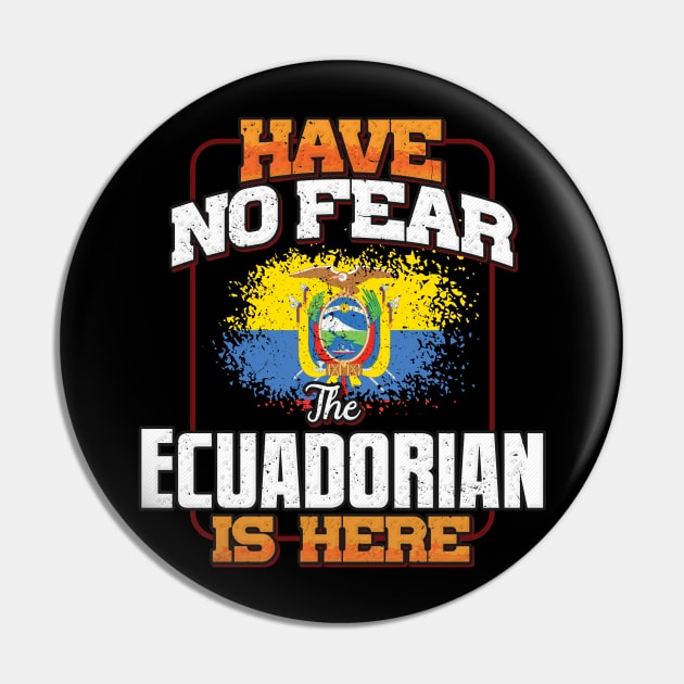 Ecuadorian Flag  Have No Fear The Ecuadorian Is Here - Gift for Ecuadorian From Ecuador Pin by Country Flags