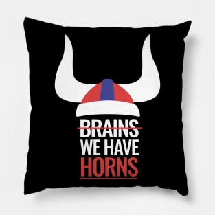 Vikings need no brains, we have horns! Pillow