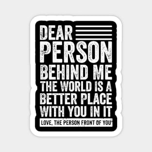 Dear Person Behind Me The World Is A Better Place With You On It Magnet