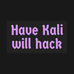 Have Kali Will Hack T-Shirt