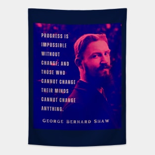 George Bernard Shaw portrait and quote: Progress is impossible without change, and those who cannot change their minds cannot change anything. Tapestry