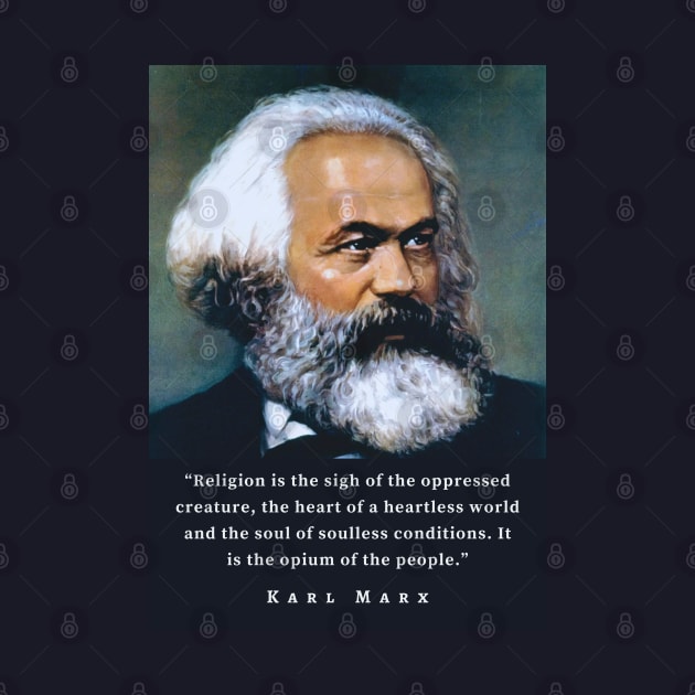 Karl Marx portrait and quote: Religion is the sigh of the oppressed creature, the heart of a heartless world, and the soul of soulless conditions. It is the opium of the people. by artbleed