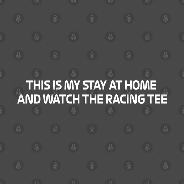 This Is My Stay At Home And Watch The Racing Tee Design by DavidSpeedDesign