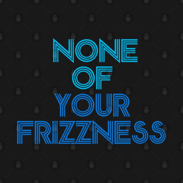 None of your frizzness-blues by God Given apparel