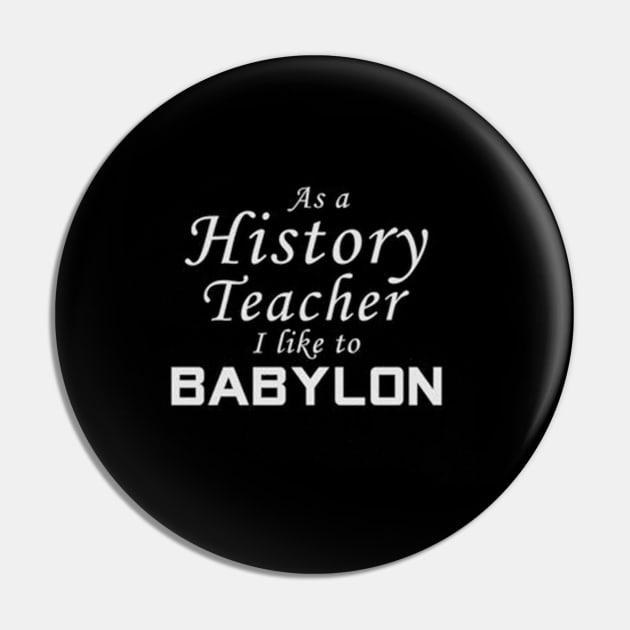 History Teacher I Like to Babylon Pin by alpphadesignart