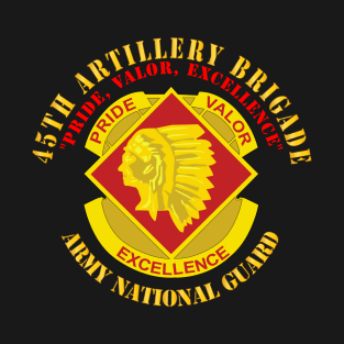 45th Artillery Brigade - Pride, Valor, Excellence - DUI - ARNG T-Shirt