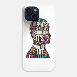 Happiness is Not a Destination it is a Way of Life Phone Case