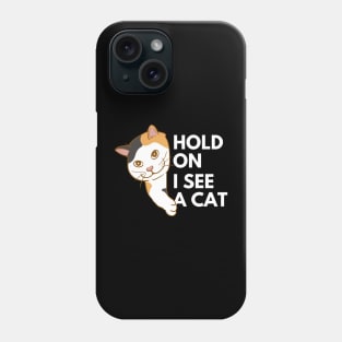 Hold on I see a cat Phone Case