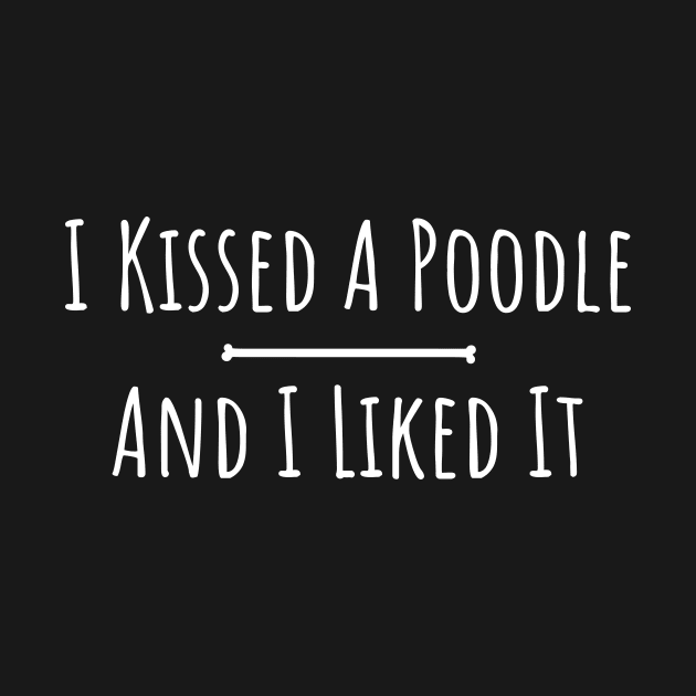 kissed a poodle and I liked it silly t-shirt by RedYolk