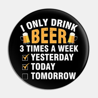 I Only Drink Beer 3 Times A Week Yesterday Today Tomorrow Pin