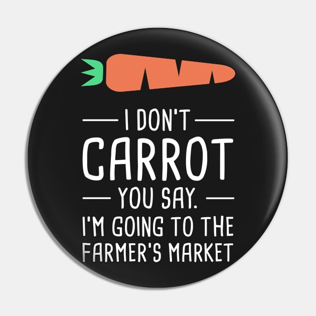 I Don't Care What You Say, I'm Going To The Farmer's Market Pin by MeatMan