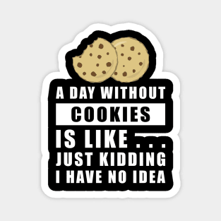 A day without Cookies is like.. just kidding i have no idea Magnet