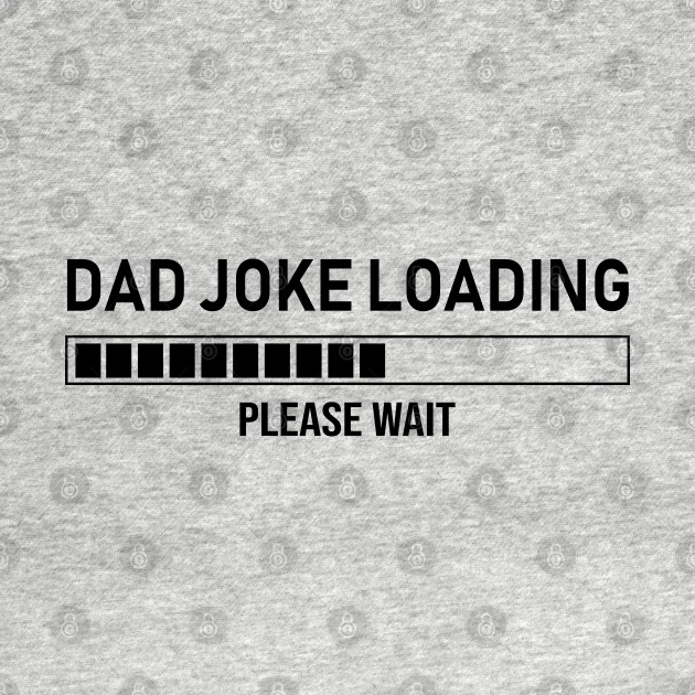 Discover Dad Joke Loading, Please Wait - Dad Joke - T-Shirt