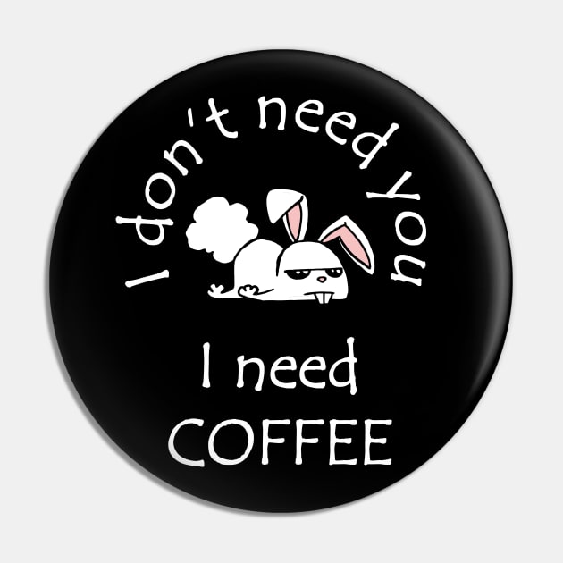 I Don't Need You I Need Coffee Cute Funny Bunny White Pin by ebayson74@gmail.com