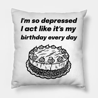 I'm so depressed I act like it's my birthday every day Pillow