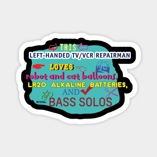 This Left-Handed TV/VCR Repairman Loves Robot and Cat Balloons, LR20 Alkaline Batteries, and Bass Solos Magnet by Oddly Specific