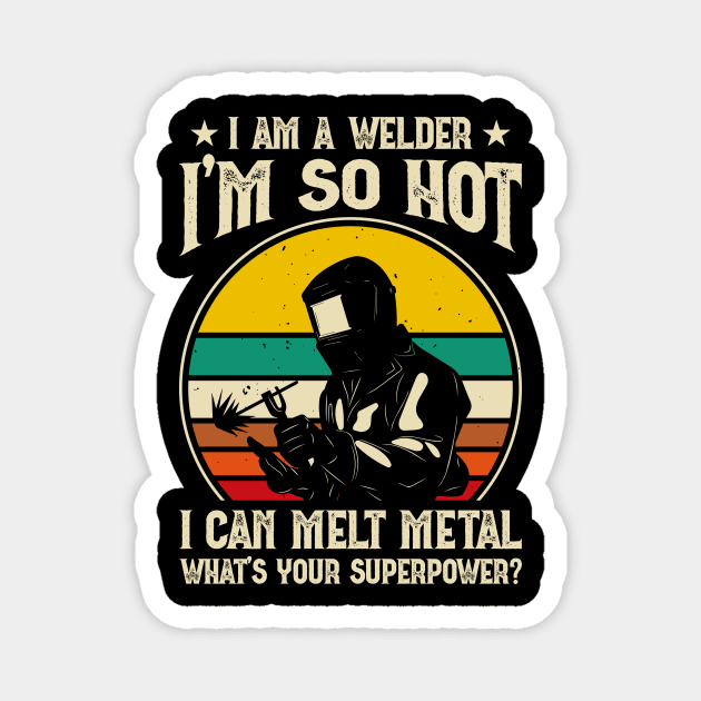 I'm a Welder I'm So Hot I Can Melt Metal What's Your Superpower?T Shirt For Women Men Magnet by Xamgi