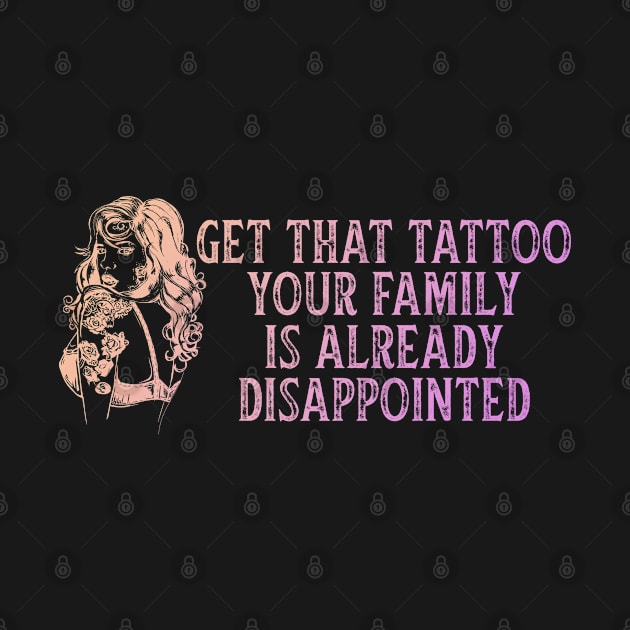 Get That Tattoo Your Family Is Already Disappointed by Ogore