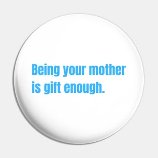 Being Your Mother Is Gift Enough Funny Family Gift Pin