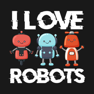 I love robots gift for robotics T-Shirt