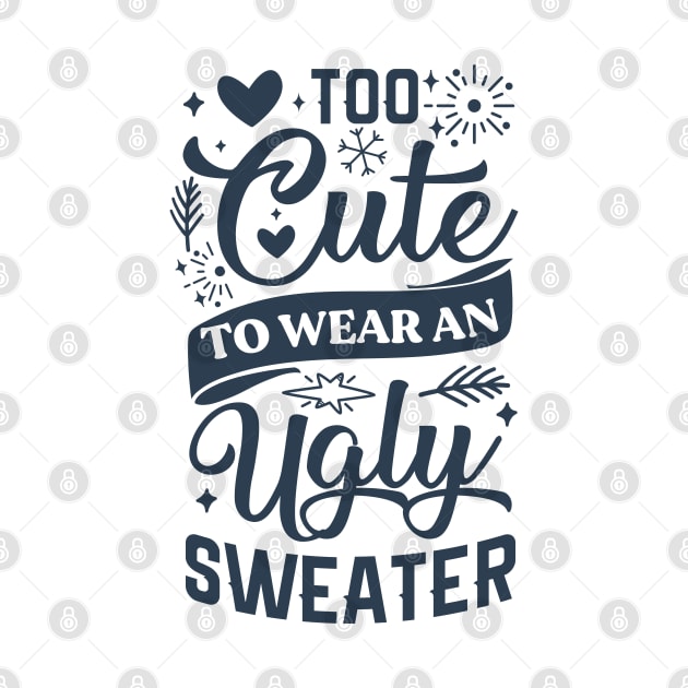 Too Cute To Wear Ugly Sweater by Satic