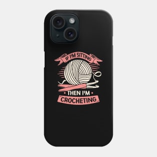 If I'm Sitting Then I'm Crocheting Crocheter Gift Phone Case