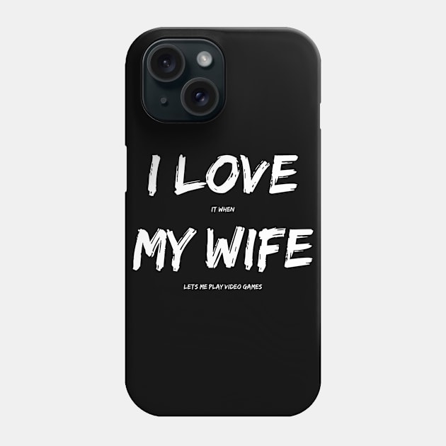 I Love It When My Wife Lets Me Play Video Games Phone Case by fromherotozero