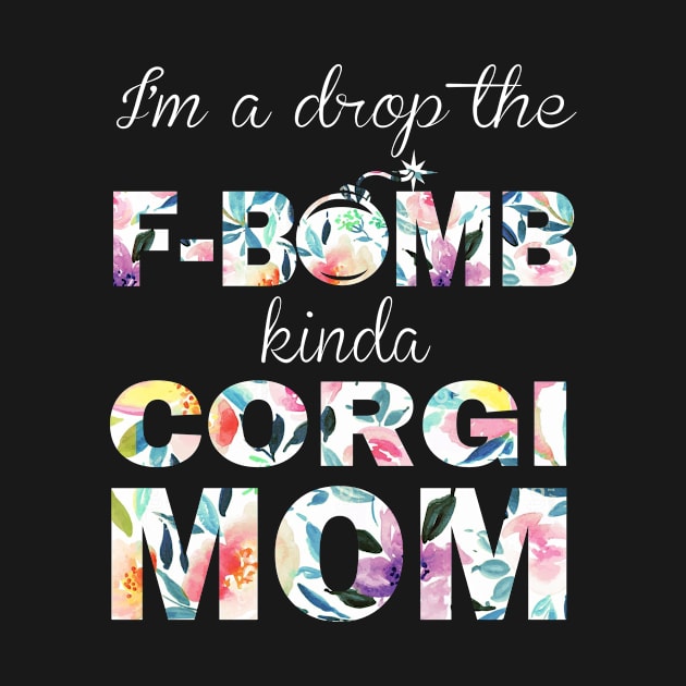 I'm A Drop The F-Bomb Kinda Corgi Mom by Guide
