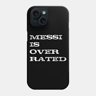 Messi is overrated (2) Phone Case