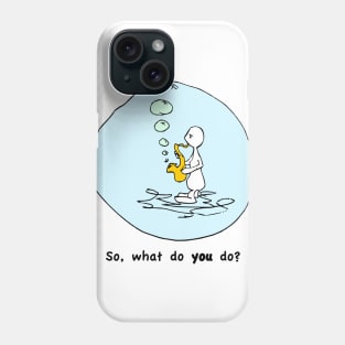 So What Do You Do? Phone Case