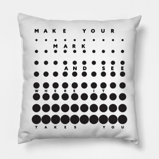 Make Your Mark And See Where It Takes You Pillow