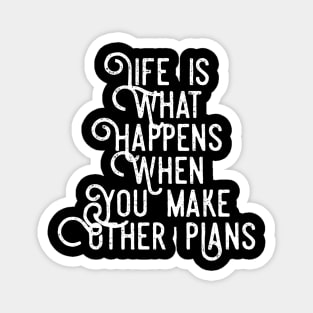 Life is What Happens When You Make Other Plans Magnet