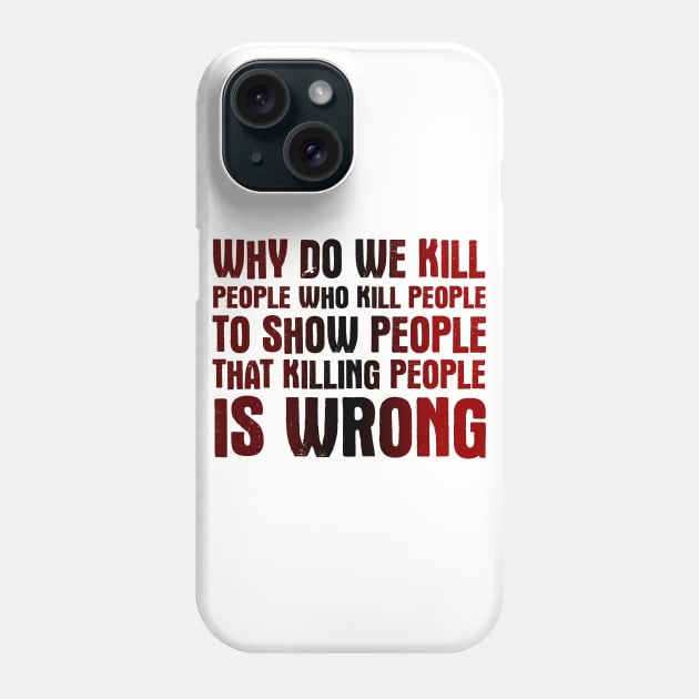 Why Do We Kill People Who Kill People To Show That Killing People Is Wrong Phone Case by VintageArtwork