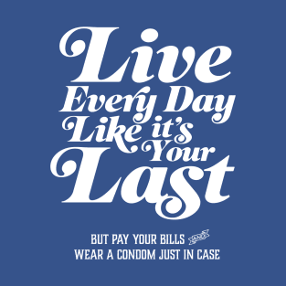 Live Every Day Like It's Your Last T-Shirt