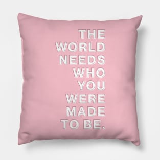 The World Needs Who You Were Made To Be Pillow