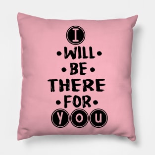 I will be there for you Pillow