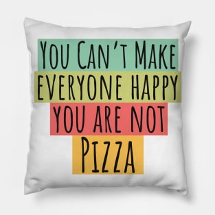 Can't Make Everyone Happy You Are Not Pizza Pillow
