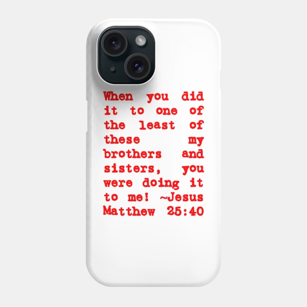 Matthew 25:40 Least of These My Brothers Red Letters Phone Case by BubbleMench