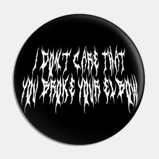 i dont care that you broke your elbow metal font Pin