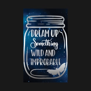 Dream up something wild and improbable T-Shirt