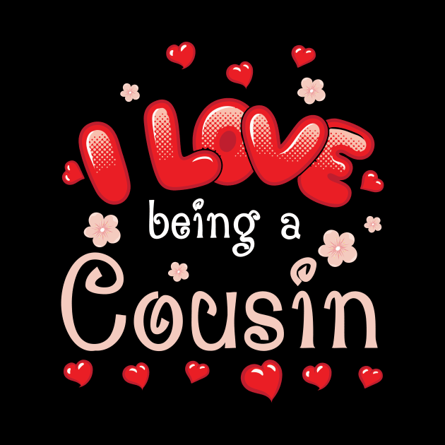 I Love Being A Cousin Happy Parent Day Summer Holidays Flowers Hearts For Cousin by bakhanh123