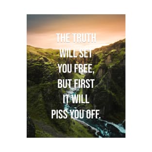 The truth will set you free, but first it will piss you off T-Shirt