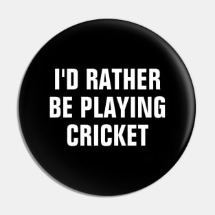 I'd Rather Be Playing Cricket - Cricket Lover Gift Pin