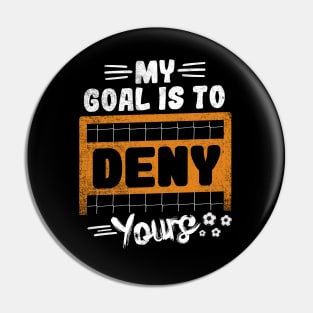 My Goal Is To Deny Yours Pin