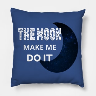 The Moon Made Me Do It 1 Pillow