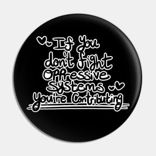 If You Don't Fight Oppressive Systems, You're Contributing- Monochrome Variant Pin