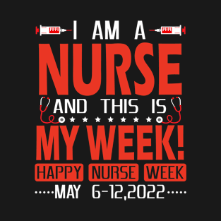 I Am A Nurse And This My Week Happy Nurse Week May 6-12 2022 T-Shirt