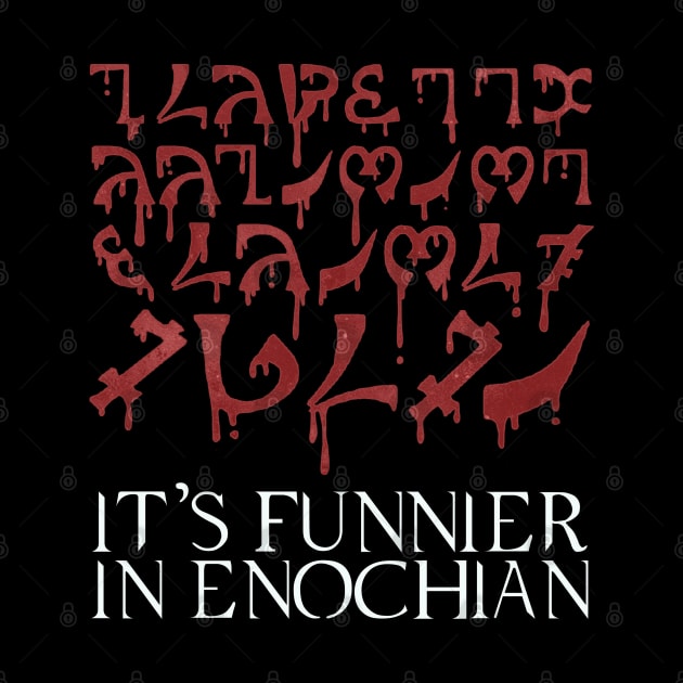 It's funnier in Enochian by NinthStreetShirts